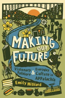 Emily Hilliard to Participate in the Kentucky Book Festival with “Making Our Future: Visionary Folklore and Everyday Culture in Appalachia”