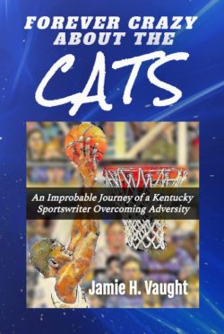 Jamie H. Vaught to Participate in the Kentucky Book Festival with “Forever Crazy About the Cats: An Improbable Journey of a Kentucky Sportswriter Overcoming Adversity”