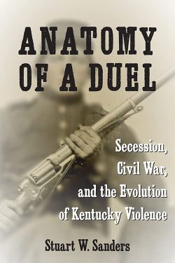 Stuart W. Sanders to Participate in the Kentucky Book Festival with “Anatomy of a Duel: Secession, Civil War, and the Evolution of Kentucky Violence”