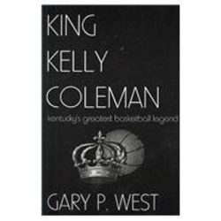 Gary P. West to Participate in the Kentucky Book Festival with “King Kelly Coleman: Kentucky’s Greatest Basketball Legend Lives On”