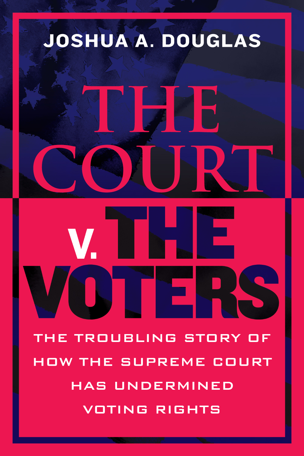 The Court v. The Voters: The Troubling Story of How the Supreme Court Has Undermined Voting Rights