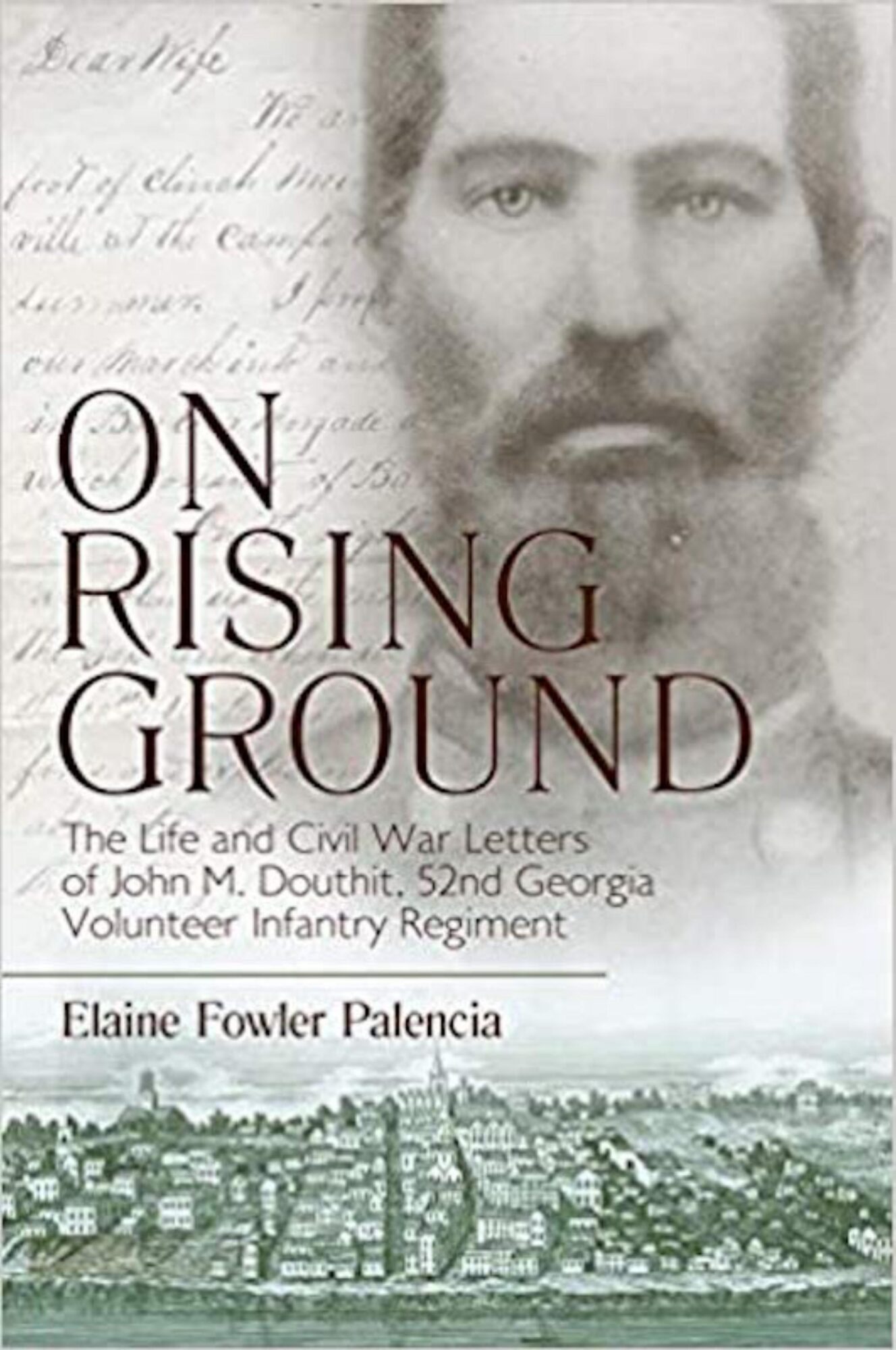 On Rising Ground: The Life and CIvil War Letters of John M. Douthit, 52nd Georgia Volunteer Infantry Regiment