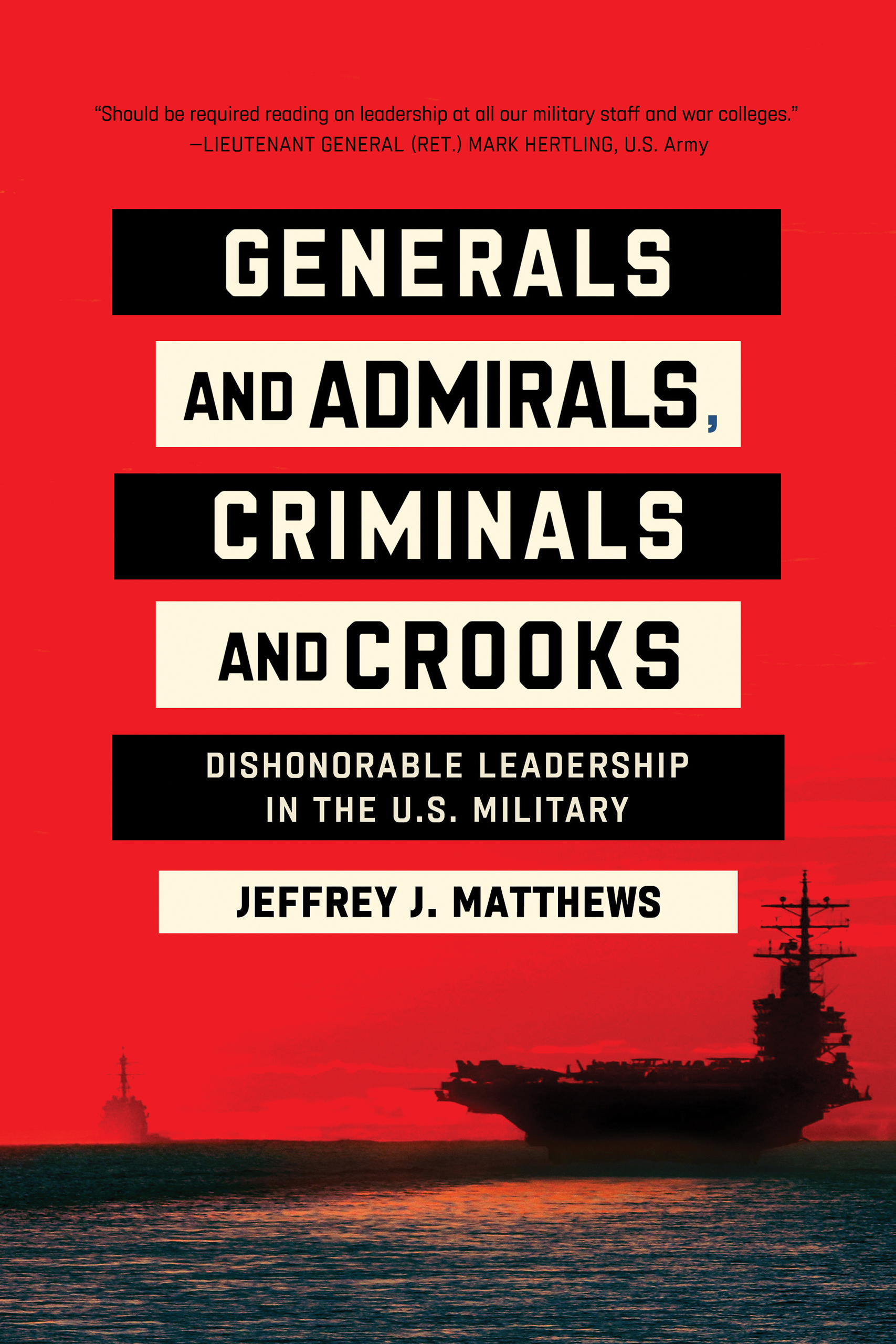 Generals and Admirals, Criminals and Crooks: Dishonorable Leadership in the U.S. Military