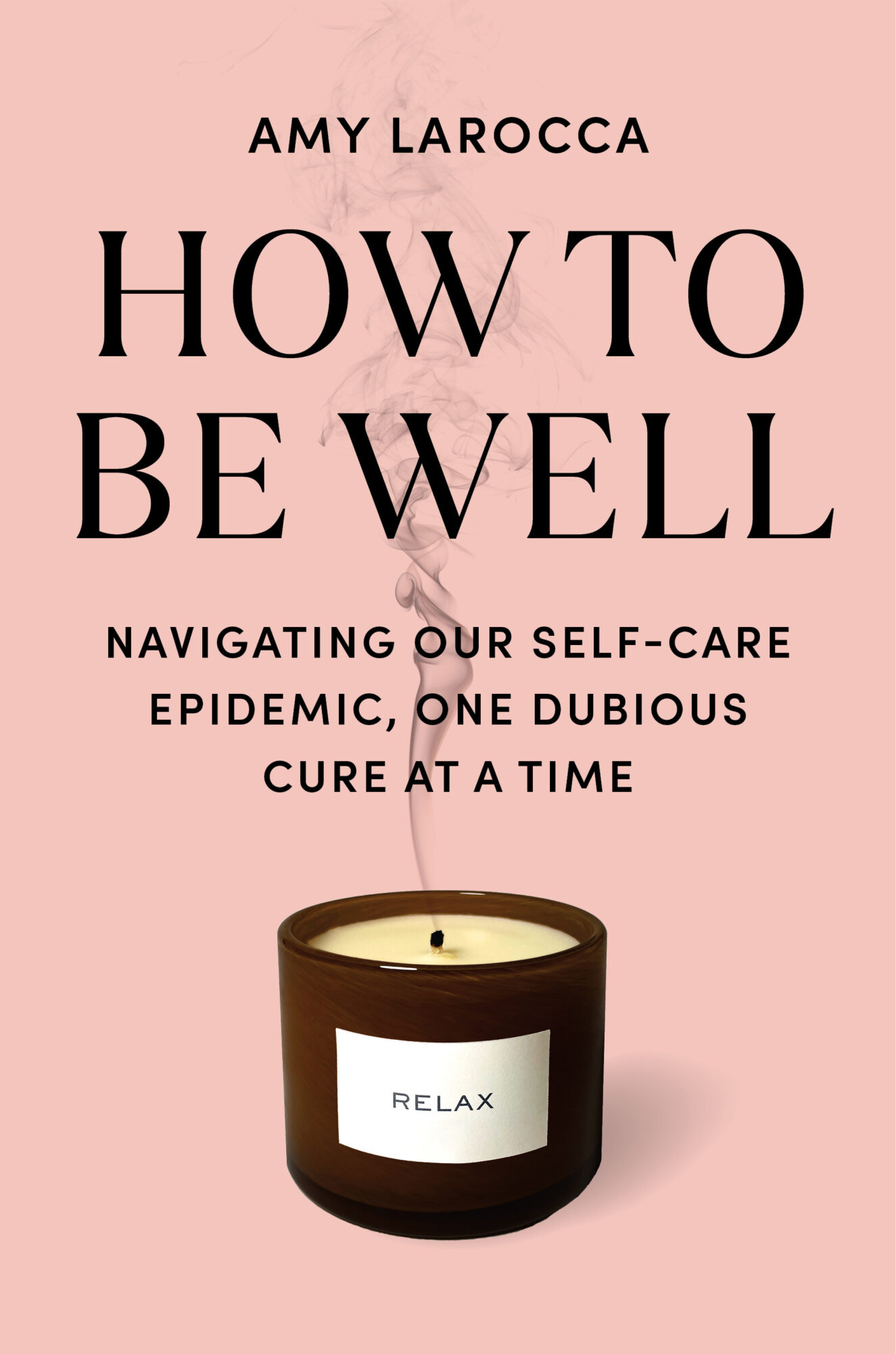 How To Be Well: Navigating Our Self-Care Epidemic, One Dubious Cure At A Time