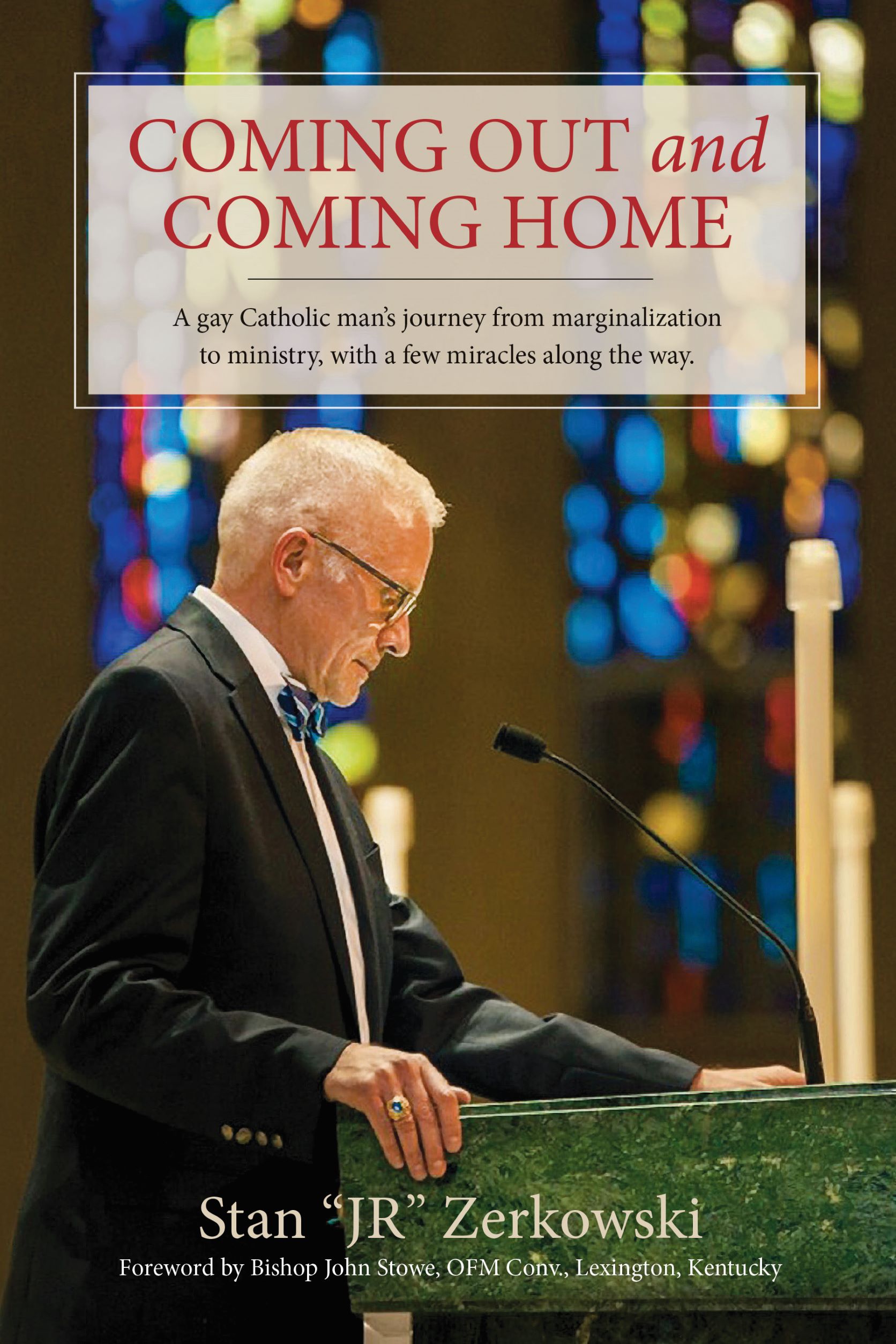 Coming Out and Coming Home: A Gay Catholic Man’s Journey from Marginalization to Ministry, with a Few Miracles Along the Way