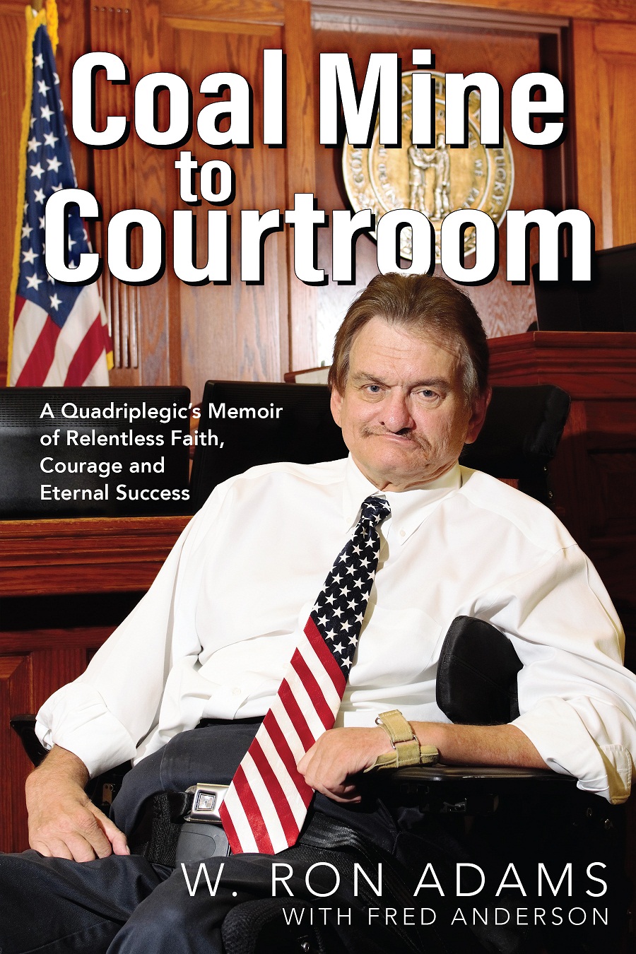 Coal Mine to Courtroom: A Quadriplegic’s Memoir of Relentless Faith, Courage and Eternal Success